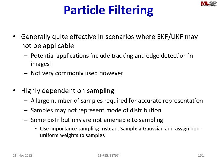 Particle Filtering • Generally quite effective in scenarios where EKF/UKF may not be applicable