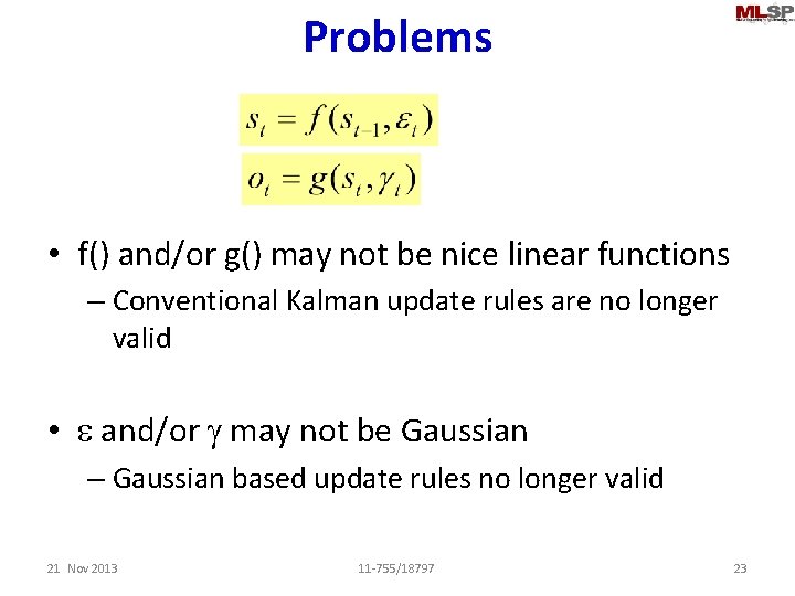 Problems • f() and/or g() may not be nice linear functions – Conventional Kalman