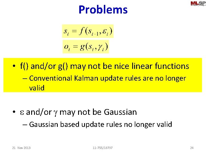 Problems • f() and/or g() may not be nice linear functions – Conventional Kalman