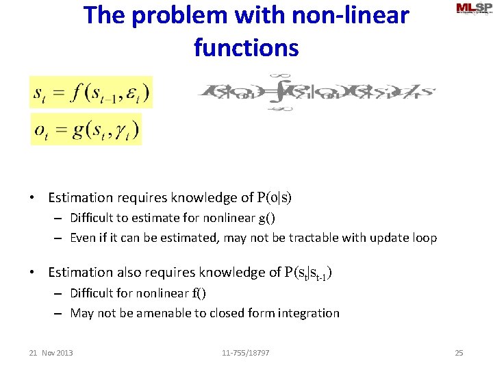 The problem with non-linear functions • Estimation requires knowledge of P(o|s) – Difficult to