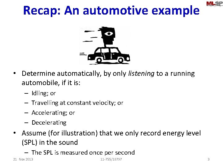 Recap: An automotive example • Determine automatically, by only listening to a running automobile,