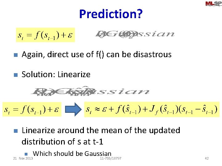 Prediction? n Again, direct use of f() can be disastrous n Solution: Linearize n