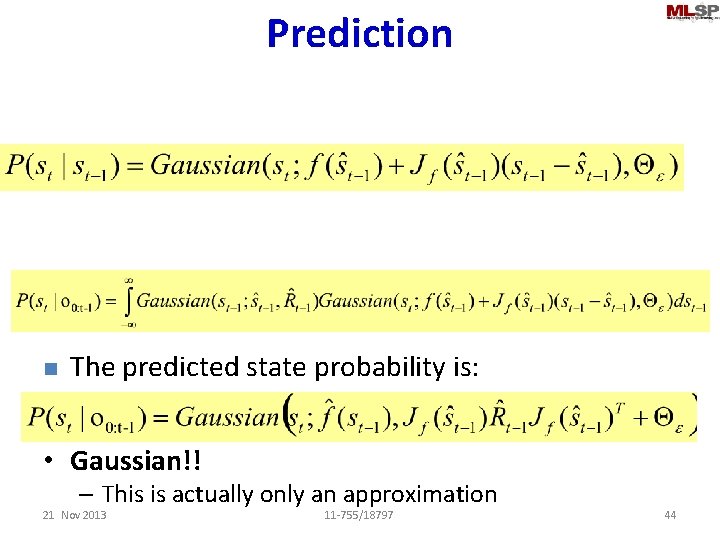 Prediction n The predicted state probability is: • Gaussian!! – This is actually only