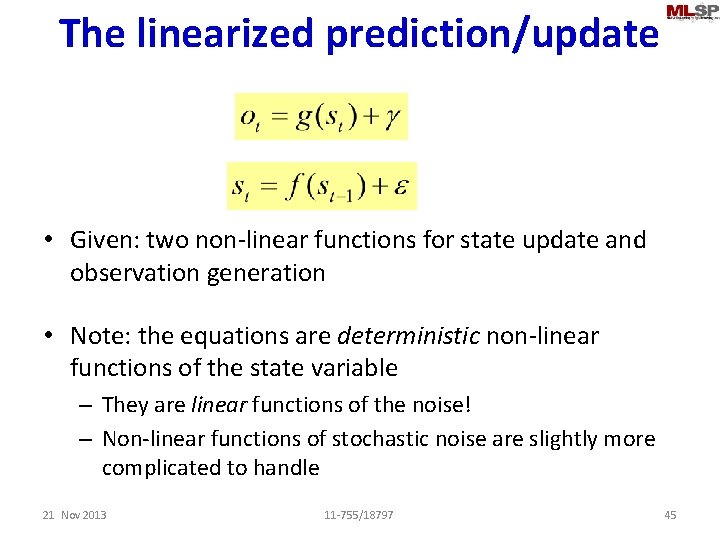 The linearized prediction/update • Given: two non-linear functions for state update and observation generation