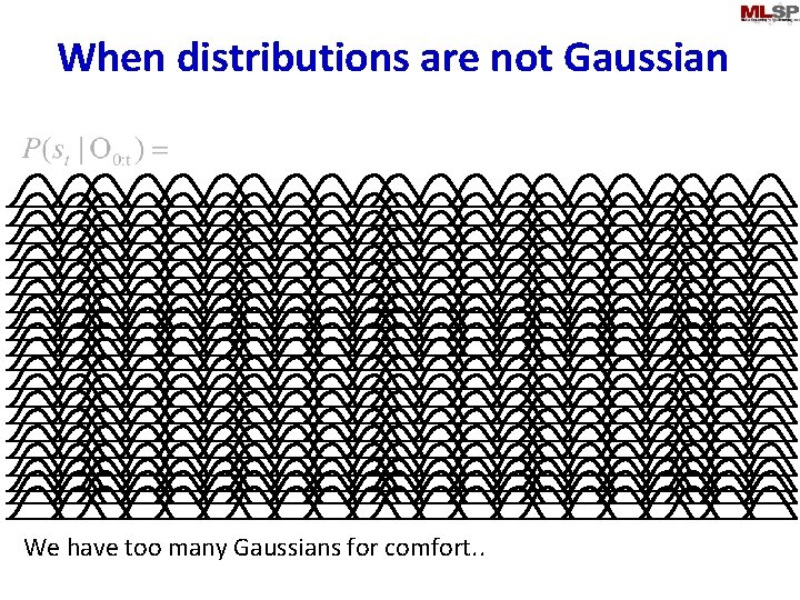 When distributions are not Gaussian We have too many Gaussians for comfort. . 