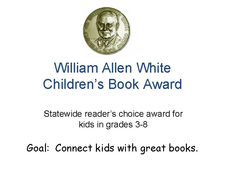 William Allen White Children’s Book Award Statewide reader’s choice award for kids in grades