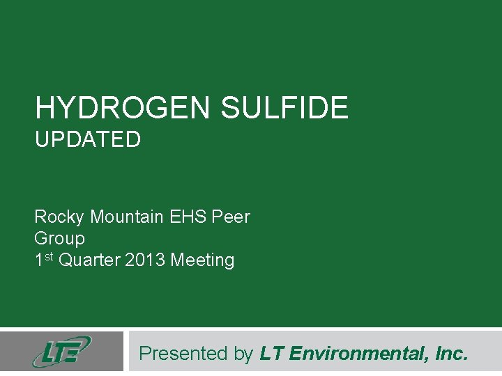 HYDROGEN SULFIDE UPDATED Rocky Mountain EHS Peer Group 1 st Quarter 2013 Meeting Presented