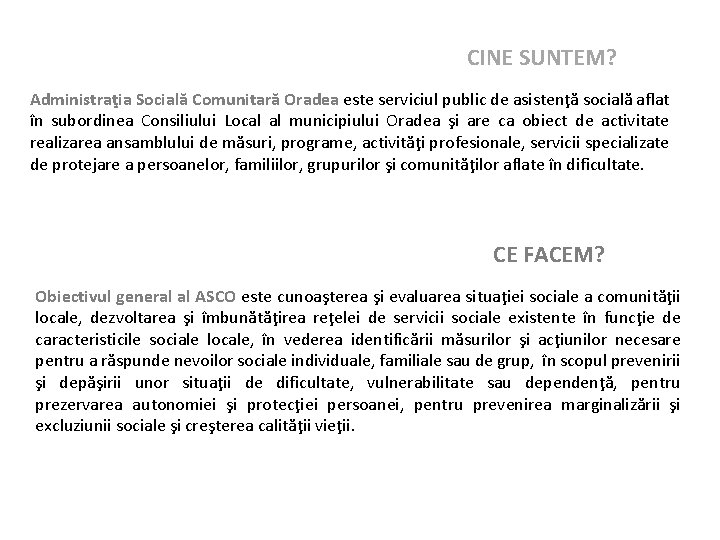 CINE SUNTEM? Administraţia Socială Comunitară Oradea este serviciul public de asistenţă socială aflat în