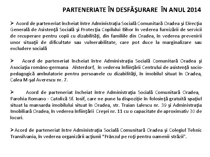 PARTENERIATE ÎN DESFĂŞURARE ÎN ANUL 2014 Ø Acord de parteneriat încheiat între Administraţia Socială