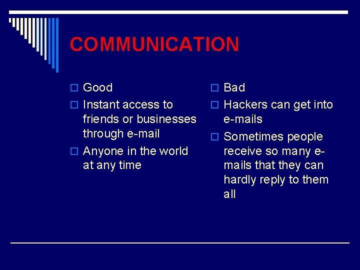 COMMUNICATION o Good o Bad o Instant access to o Hackers can get into