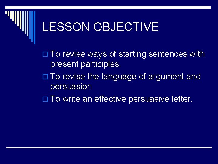 LESSON OBJECTIVE o To revise ways of starting sentences with present participles. o To