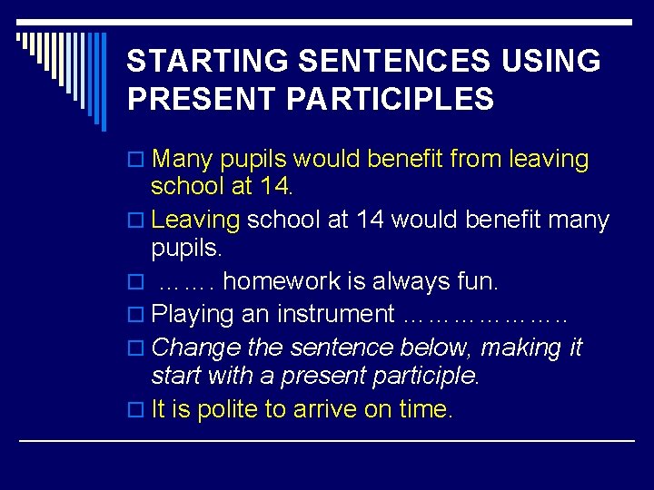 STARTING SENTENCES USING PRESENT PARTICIPLES o Many pupils would benefit from leaving school at