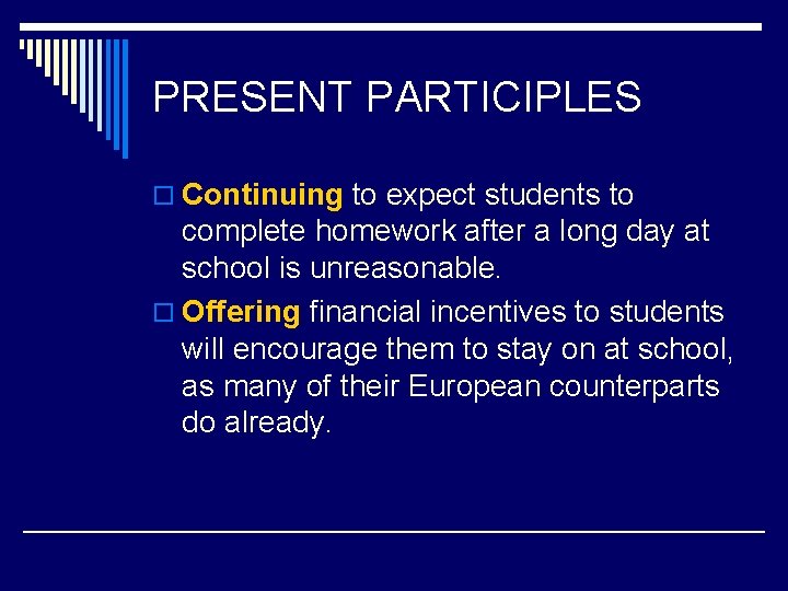 PRESENT PARTICIPLES o Continuing to expect students to complete homework after a long day