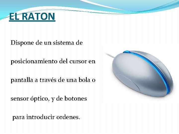 EL RATON Dispone de un sistema de posicionamiento del cursor en pantalla a través