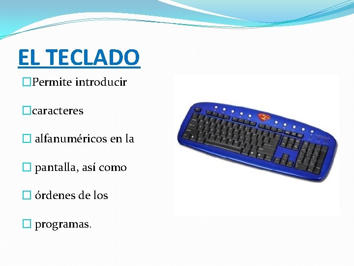 EL TECLADO �Permite introducir �caracteres � alfanuméricos en la � pantalla, así como �