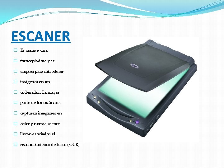 ESCANER � Es como a una � fotocopiadora y se � emplea para introducir