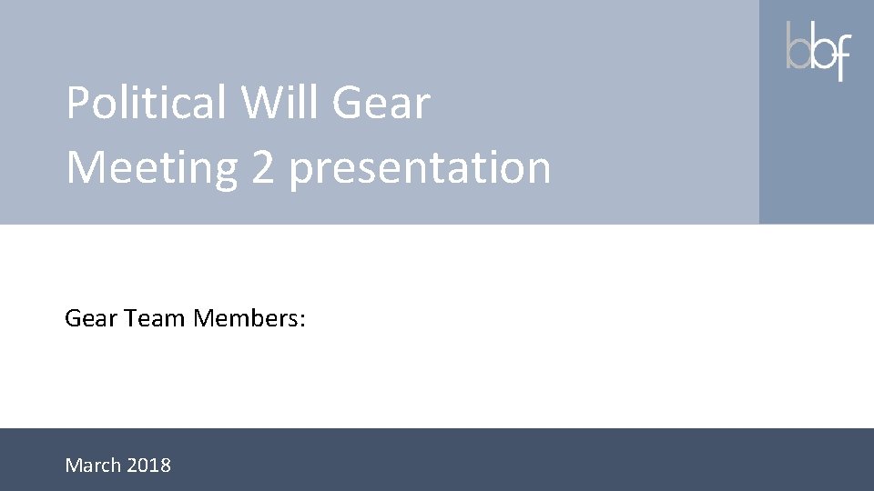 Political Will Gear Meeting 2 presentation Gear Team Members: March 2018 