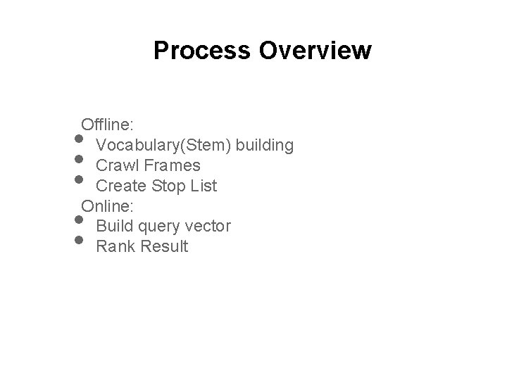 Process Overview Offline: Vocabulary(Stem) building Crawl Frames Create Stop List Online: Build query vector