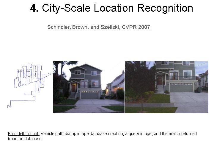 4. City-Scale Location Recognition Schindler, Brown, and Szeliski, CVPR 2007. From left to right: