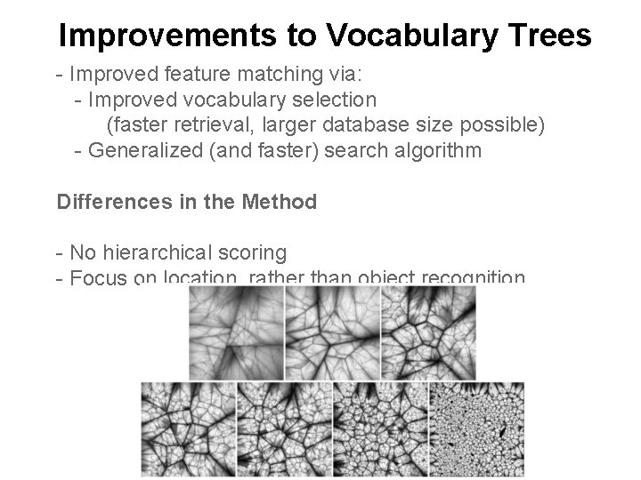Improvements to Vocabulary Trees - Improved feature matching via: - Improved vocabulary selection (faster