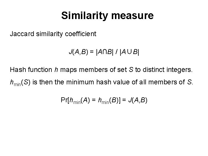 Similarity measure Jaccard similarity coefficient J(A, B) = |A∩B| / |A∪B| Hash function h