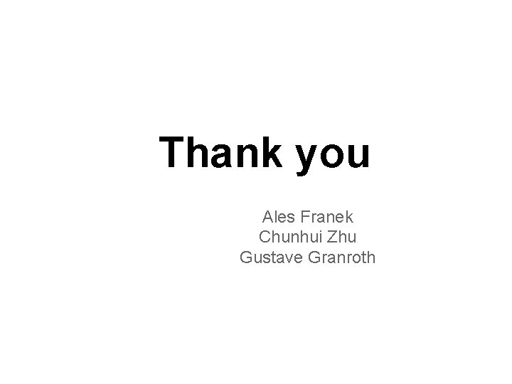 Thank you Ales Franek Chunhui Zhu Gustave Granroth 