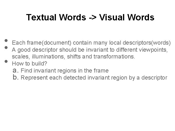 Textual Words -> Visual Words • • • Each frame(document) contain many local descriptors(words)