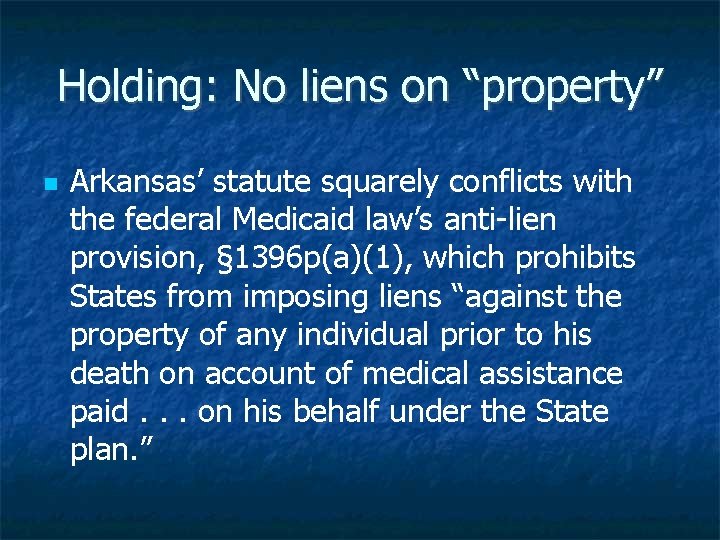 Holding: No liens on “property” Arkansas’ statute squarely conflicts with the federal Medicaid law’s