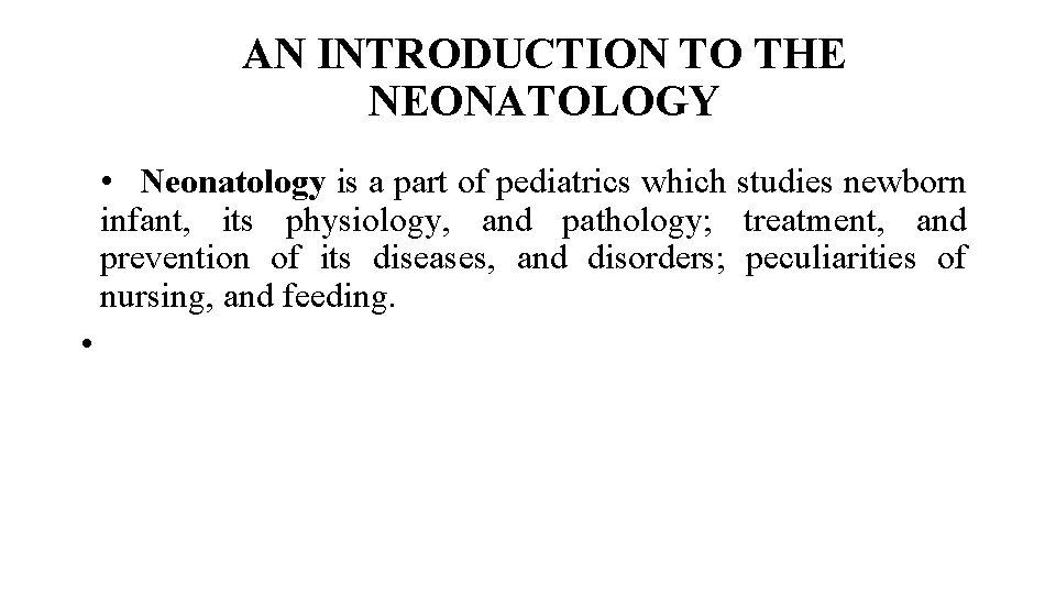 AN INTRODUCTION TO THE NEONATOLOGY • Neonatology is a part of pediatrics which studies