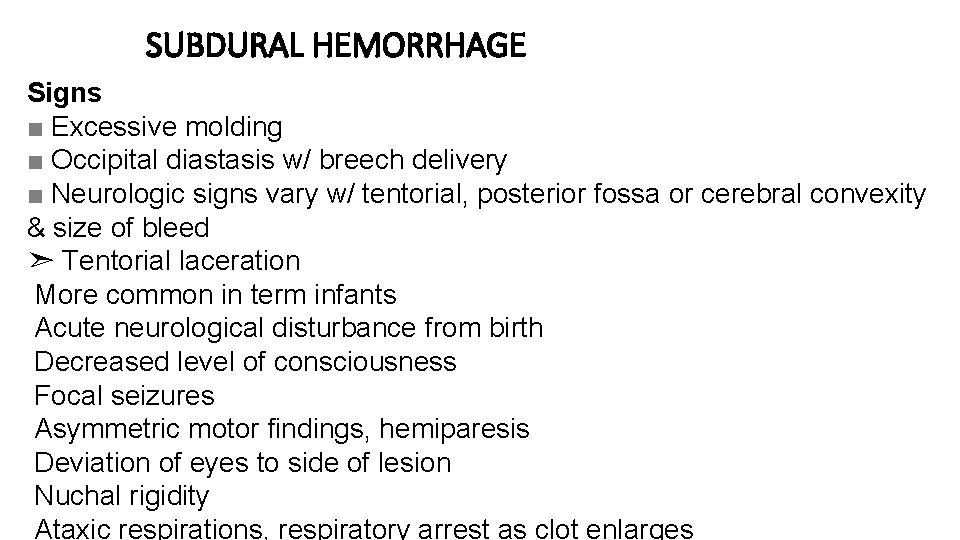 SUBDURAL HEMORRHAGE Signs ■ Excessive molding ■ Occipital diastasis w/ breech delivery ■ Neurologic