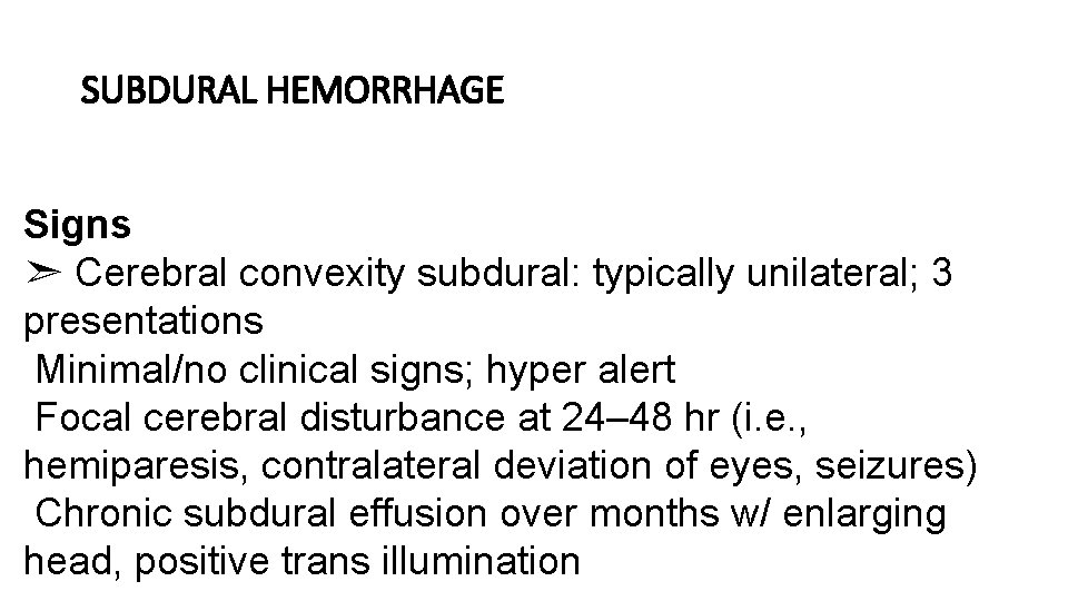 SUBDURAL HEMORRHAGE Signs ➣ Cerebral convexity subdural: typically unilateral; 3 presentations Minimal/no clinical signs;