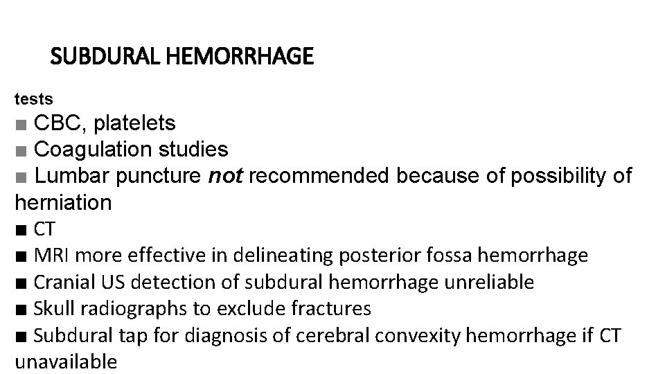 SUBDURAL HEMORRHAGE tests ■ CBC, platelets ■ Coagulation studies ■ Lumbar puncture not recommended