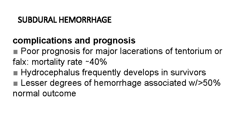 SUBDURAL HEMORRHAGE complications and prognosis ■ Poor prognosis for major lacerations of tentorium or