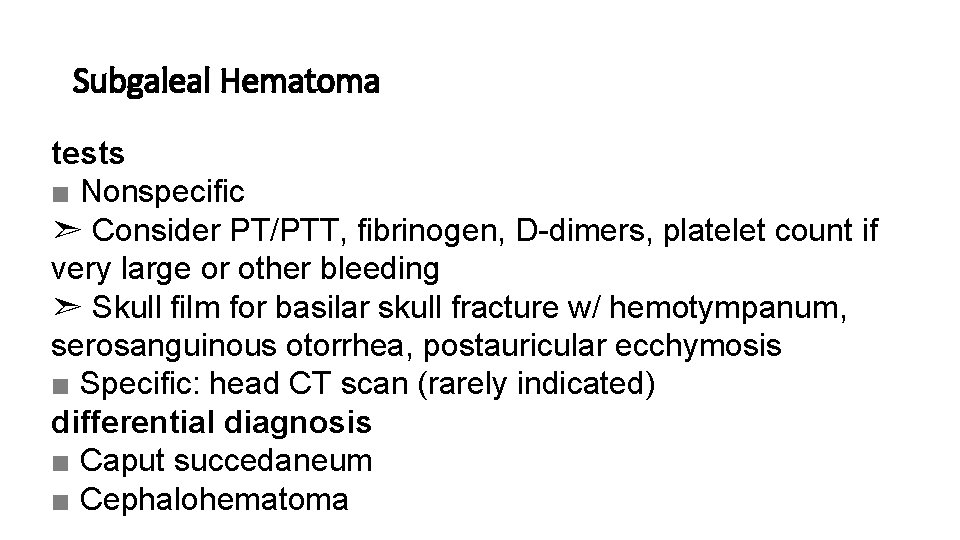 Subgaleal Hematoma tests ■ Nonspecific ➣ Consider PT/PTT, fibrinogen, D-dimers, platelet count if very