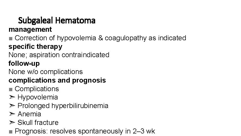 Subgaleal Hematoma management ■ Correction of hypovolemia & coagulopathy as indicated specific therapy None;