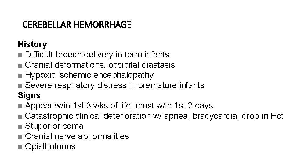 CEREBELLAR HEMORRHAGE History ■ Difficult breech delivery in term infants ■ Cranial deformations, occipital
