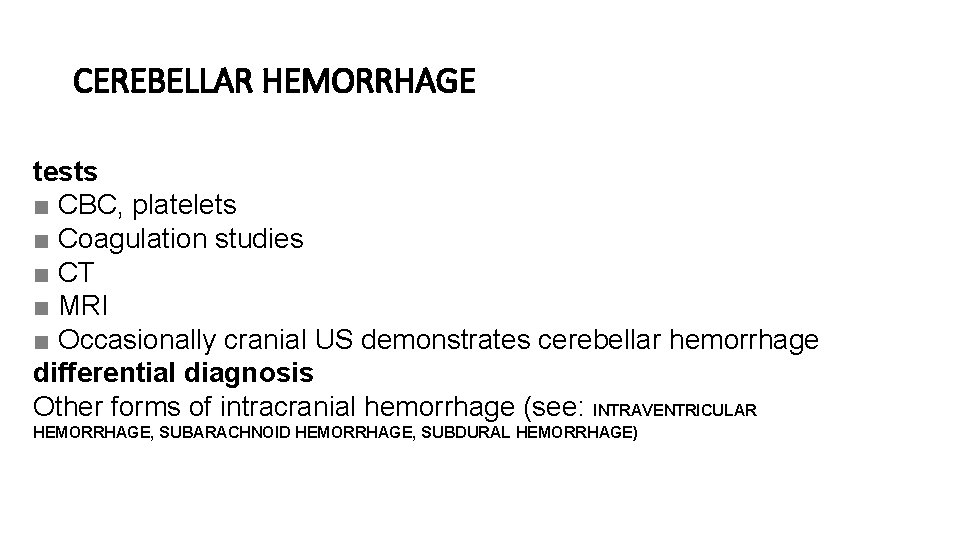 CEREBELLAR HEMORRHAGE tests ■ CBC, platelets ■ Coagulation studies ■ CT ■ MRI ■