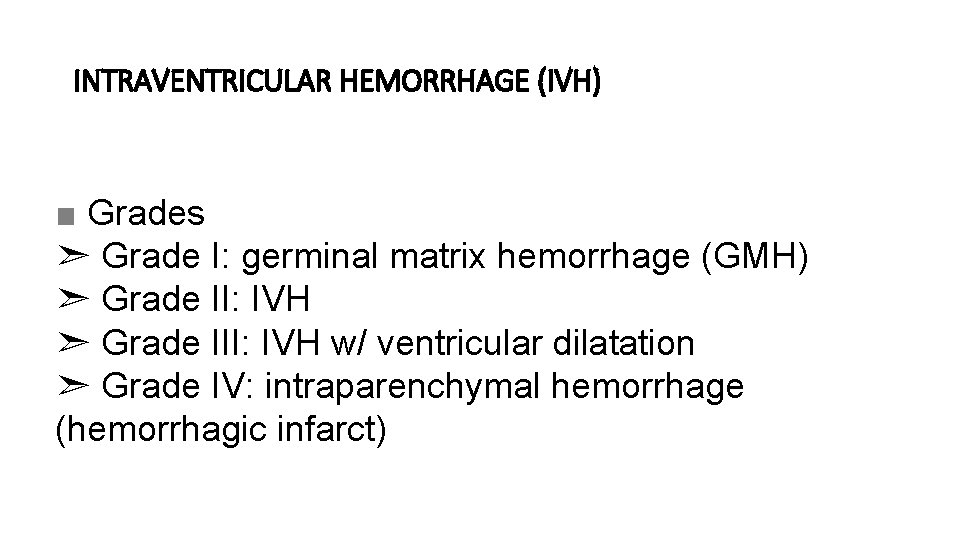INTRAVENTRICULAR HEMORRHAGE (IVH) ■ Grades ➣ Grade I: germinal matrix hemorrhage (GMH) ➣ Grade