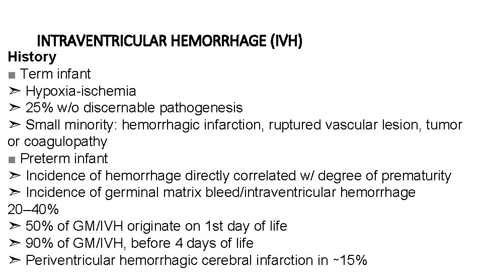 INTRAVENTRICULAR HEMORRHAGE (IVH) History ■ Term infant ➣ Hypoxia-ischemia ➣ 25% w/o discernable pathogenesis