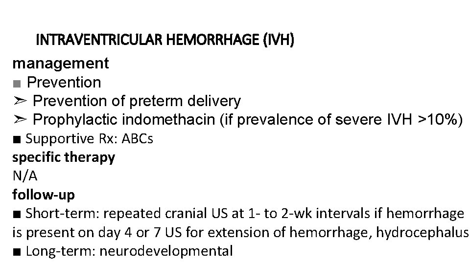 INTRAVENTRICULAR HEMORRHAGE (IVH) management ■ Prevention ➣ Prevention of preterm delivery ➣ Prophylactic indomethacin