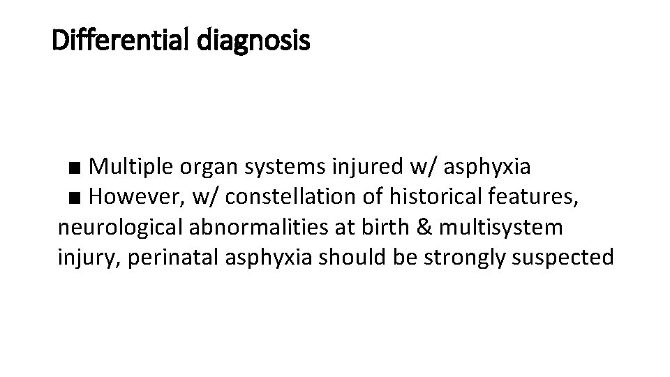 Differential diagnosis ■ Multiple organ systems injured w/ asphyxia ■ However, w/ constellation of