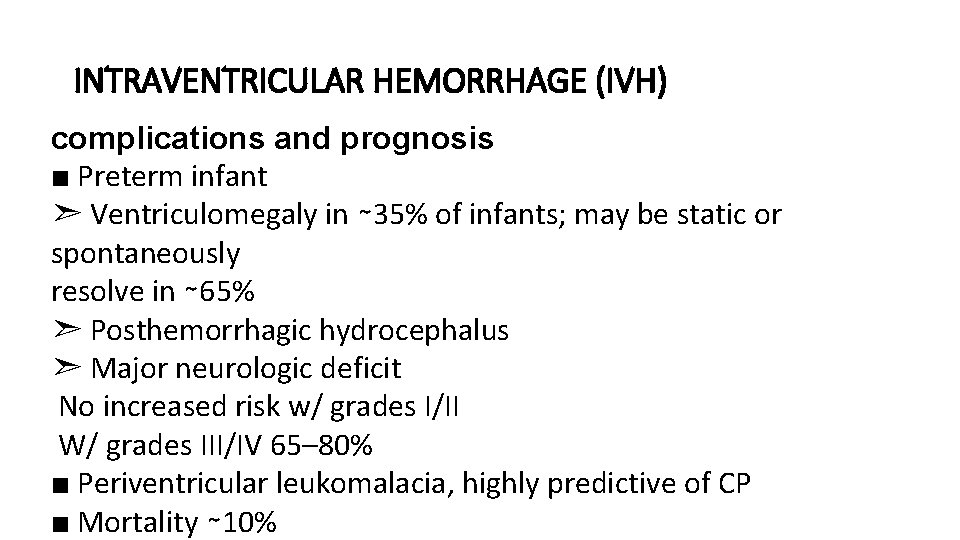 INTRAVENTRICULAR HEMORRHAGE (IVH) complications and prognosis ■ Preterm infant ➣ Ventriculomegaly in ∼ 35%