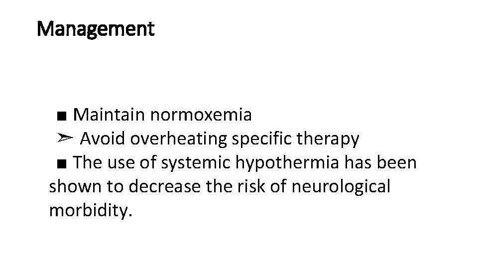 Management ■ Maintain normoxemia ➣ Avoid overheating specific therapy ■ The use of systemic