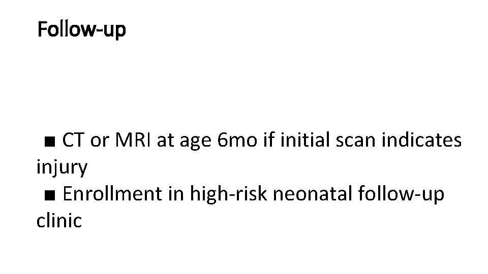 Follow-up ■ CT or MRI at age 6 mo if initial scan indicates injury