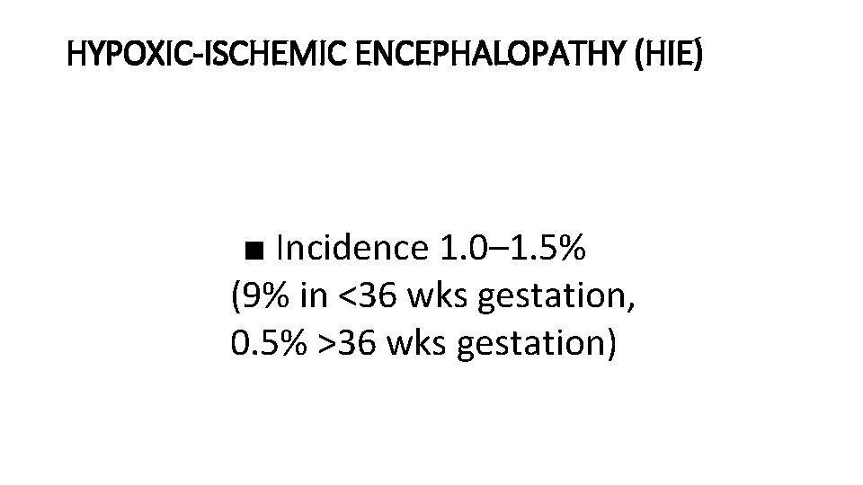 HYPOXIC-ISCHEMIC ENCEPHALOPATHY (HIE) ■ Incidence 1. 0– 1. 5% (9% in <36 wks gestation,