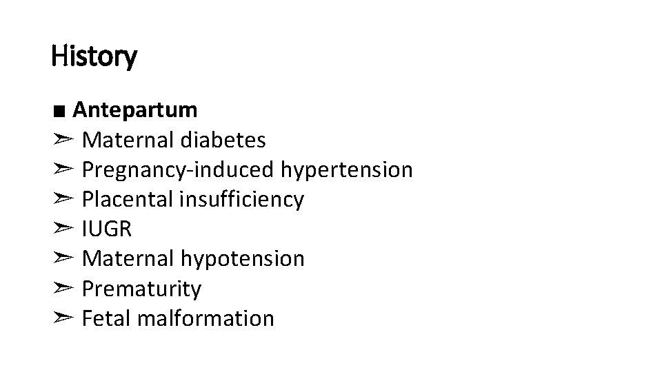 History ■ Antepartum ➣ Maternal diabetes ➣ Pregnancy-induced hypertension ➣ Placental insufficiency ➣ IUGR