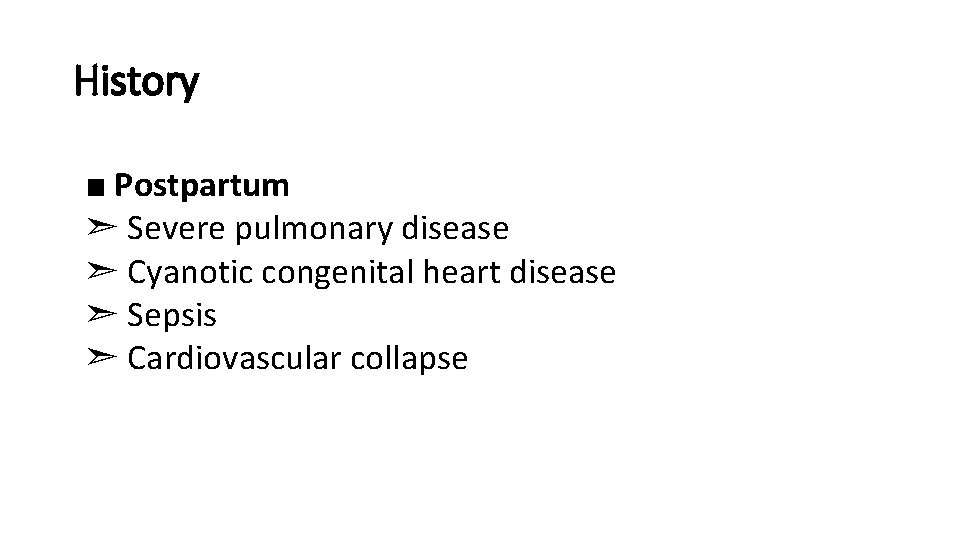 History ■ Postpartum ➣ Severe pulmonary disease ➣ Cyanotic congenital heart disease ➣ Sepsis