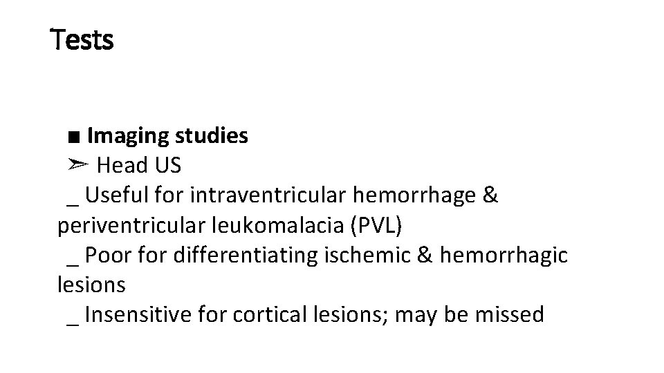 Tests ■ Imaging studies ➣ Head US _ Useful for intraventricular hemorrhage & periventricular