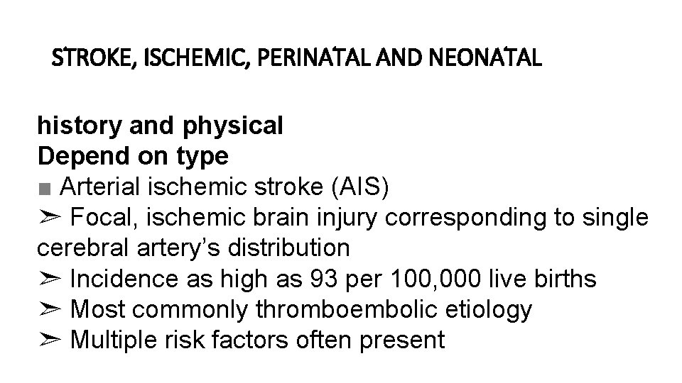 STROKE, ISCHEMIC, PERINATAL AND NEONATAL history and physical Depend on type ■ Arterial ischemic