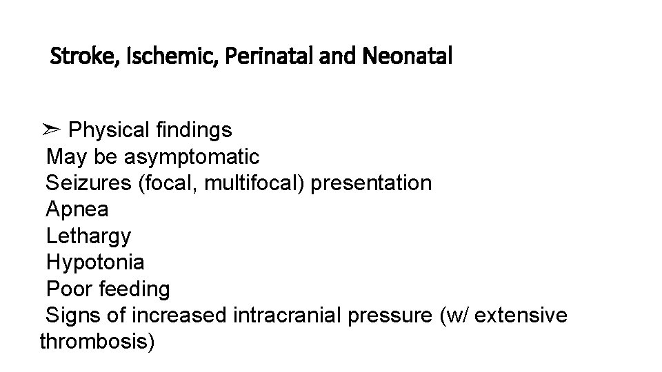 Stroke, Ischemic, Perinatal and Neonatal ➣ Physical findings May be asymptomatic Seizures (focal, multifocal)